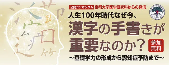 公開シンポジウム京都大学医学研究科からの発信　人生100年時代なぜ今、漢字の手書きが重要なのか？～基礎学力の形成から認知症予防まで～