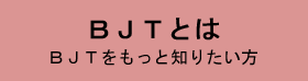 BJTとは BJTをもっと知りたい方