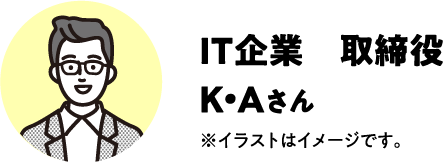 IT企業　取締役 K・Aさん ※イラストはイメージです。