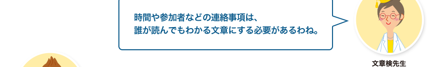 文章検先生:時間や参加者などの連絡事項は、誰が読んでもわかる文章にする必要があるわね。