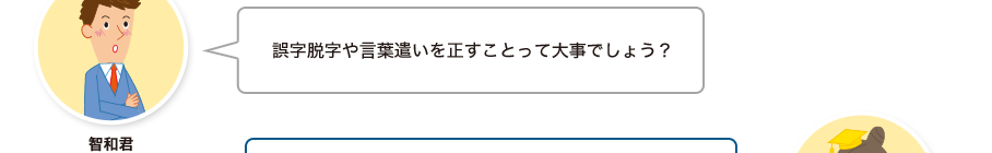 智和君:誤字脱字や言葉遣いを正すことって大事でしょう？