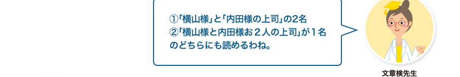 文章検先生:①「横山様」と「内田様の上司」の2名②「横山様と内田様お２人の上司」が１名のどちらにも読めるわね。