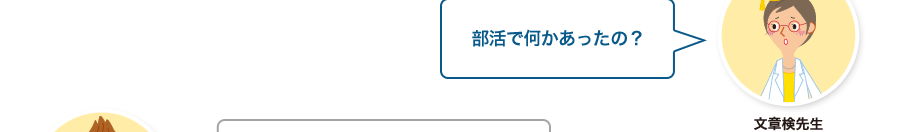 文章検先生:部活で何かあったの？