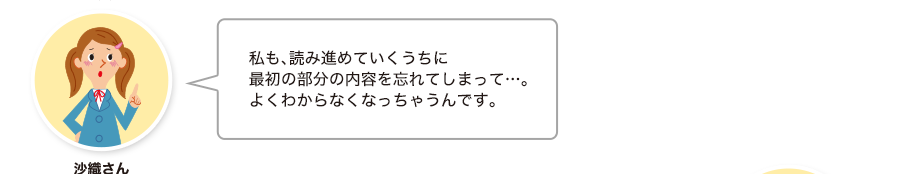 沙織さん:私も、読み進めていくうちに最初の部分の内容を忘れてしまって…。よくわからなくなっちゃうんです。