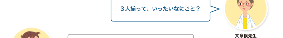 文章検先生:３人揃って、いったいなにごと？