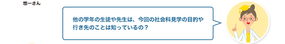 文章検先生:他の学年の生徒や先生は、今回の社会科見学の目的や行き先のことは知っているの？