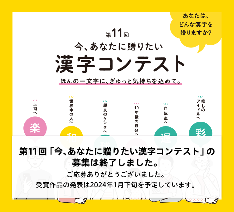第11回 今、あなたに贈りたい漢字コンテスト | 公益財団法人 日本漢字