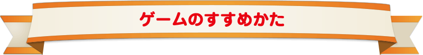 ゲームのすすめかた