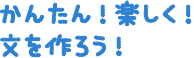 かんたん！楽しく！文を作ろう！