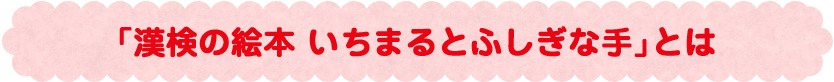 「漢検の絵本　いちまるとふしぎな手」とは