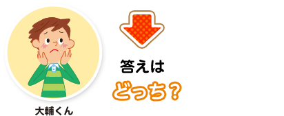 大輔くん:答えはどっち？