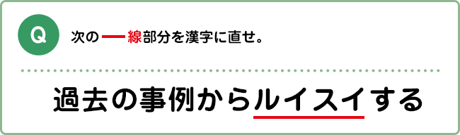 Q:次の―線部分を漢字に直せ。 過去の事例からルイスイする