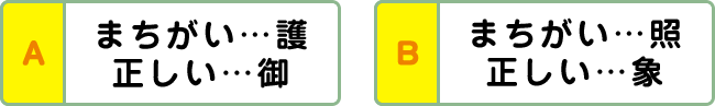 A:まちがい…護 正しい…御 B:まちがい…照 正しい…象