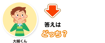 大輔くん:答えはどっち？