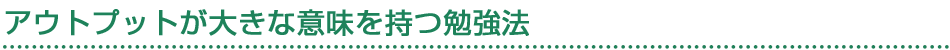 アウトプットが大きな意味を持つ勉強法