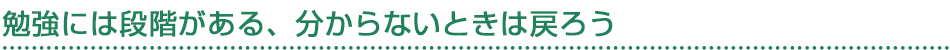 勉強には段階がある、分からないときは戻ろう