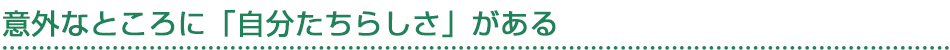 意外なところに「自分たちらしさ」がある