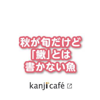 秋が旬だけど「鰍」とは書かない魚