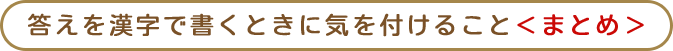 答えを漢字で書くときに気を付けること＜まとめ＞