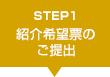 STEP1 紹介希望票のご提出