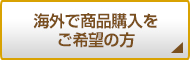 海外で商品購入をご希望の方