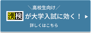 ＼高校生向け／漢検が大学入試に効く！詳しくはこちら